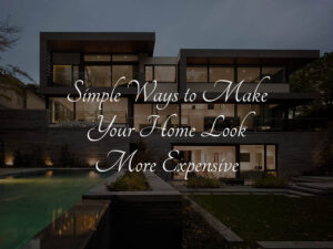 Read more about the article Simple Ways to Make Your Home Look More Expensive